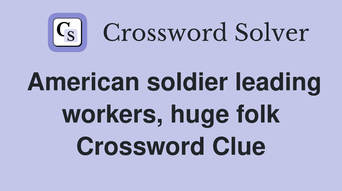 American soldier leading workers, huge folk Crossword Clue