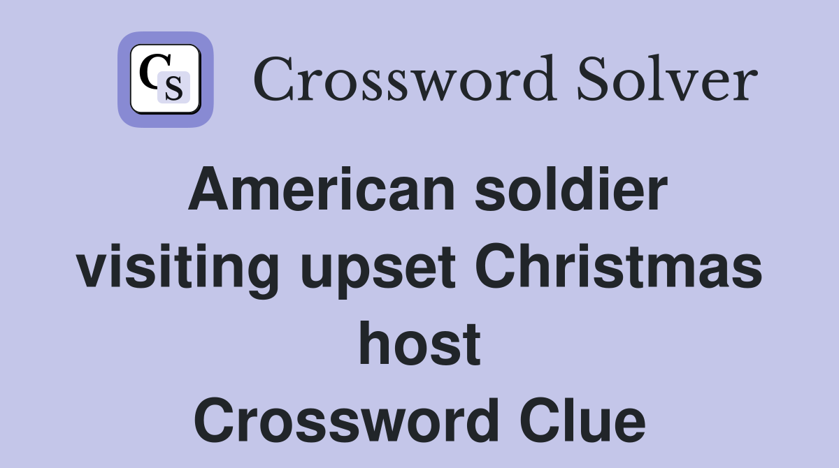 American soldier visiting upset Christmas host Crossword Clue