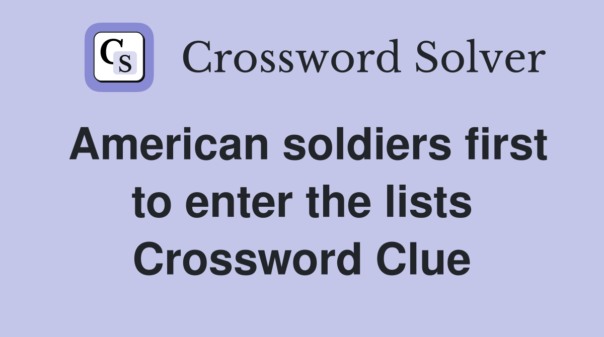 American soldiers first to enter the lists Crossword Clue