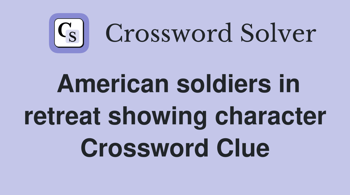 American soldiers in retreat showing character Crossword Clue