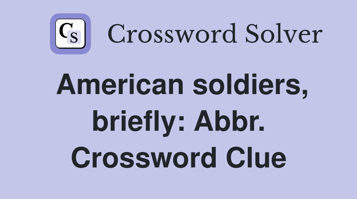 American soldiers, briefly: Abbr. Crossword Clue
