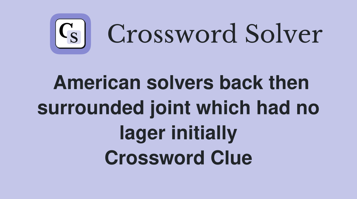 American solvers back then surrounded joint which had no lager initially Crossword Clue