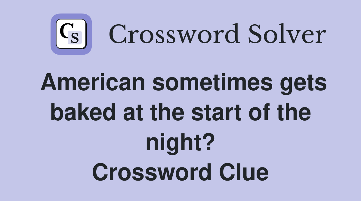 American sometimes gets baked at the start of the night? Crossword Clue
