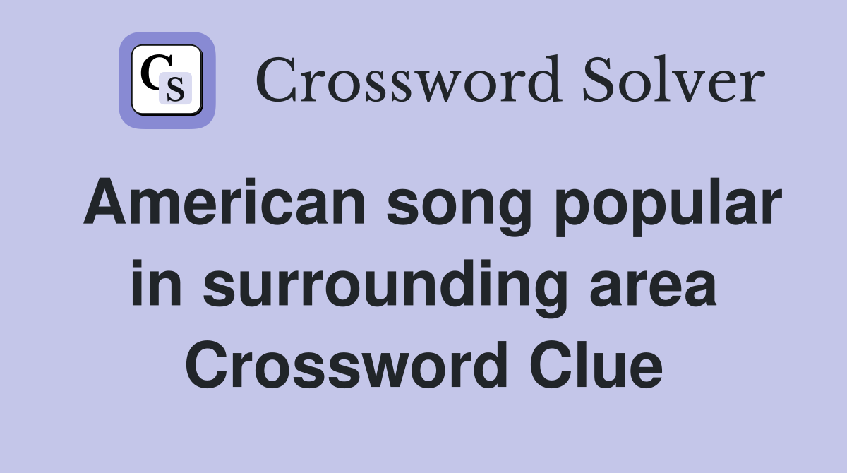 American song popular in surrounding area Crossword Clue