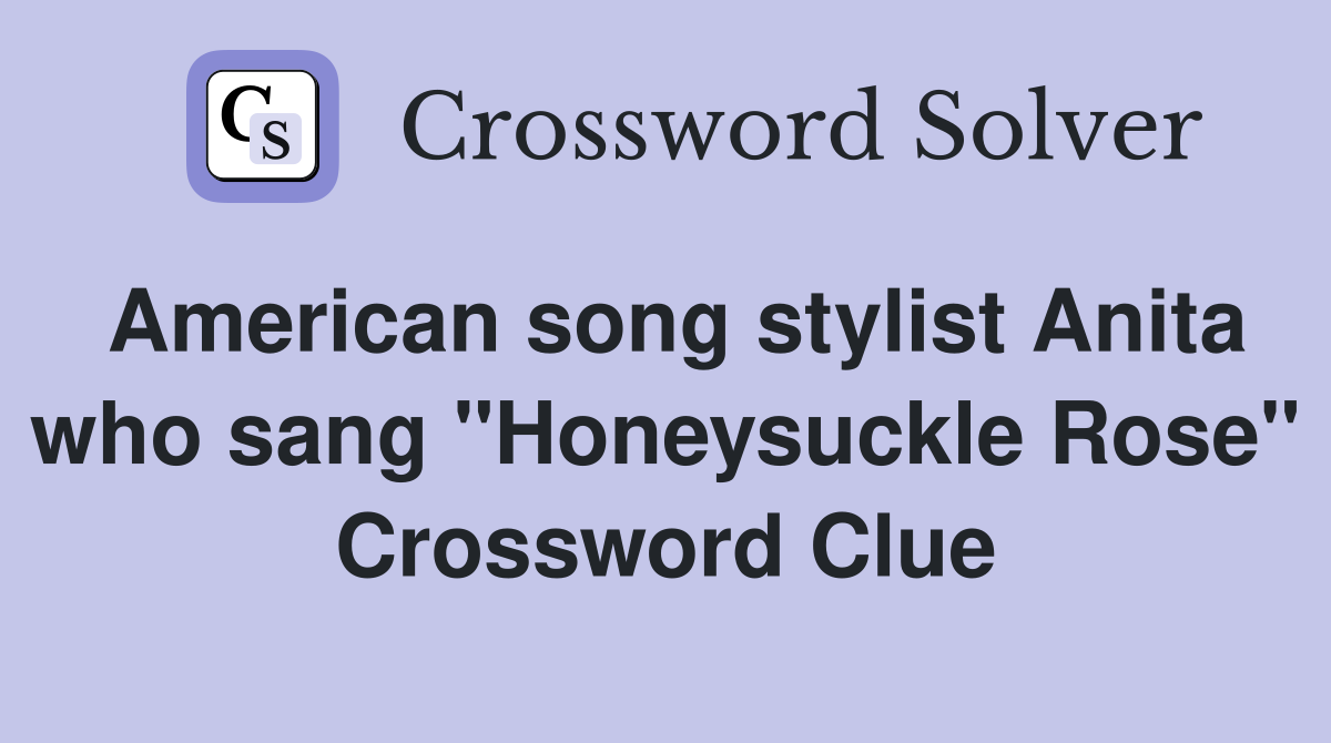 American song stylist Anita who sang "Honeysuckle Rose" Crossword Clue