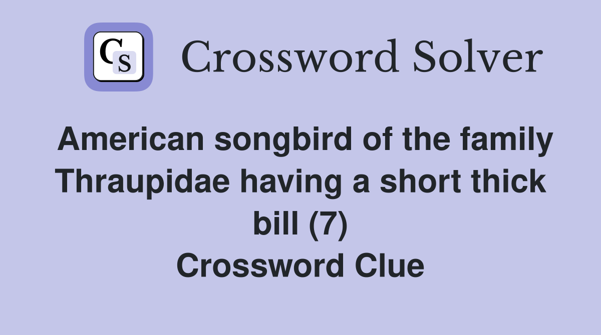 American songbird of the family Thraupidae having a short thick bill (7) Crossword Clue
