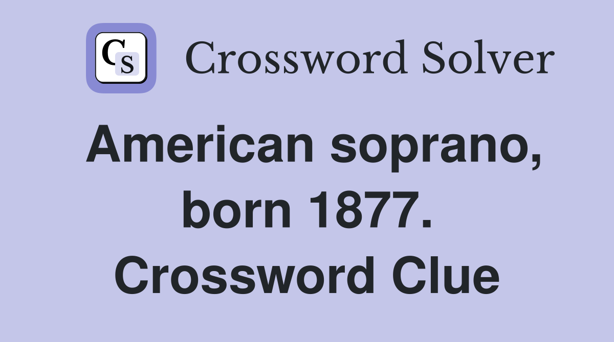 American soprano, born 1877. Crossword Clue