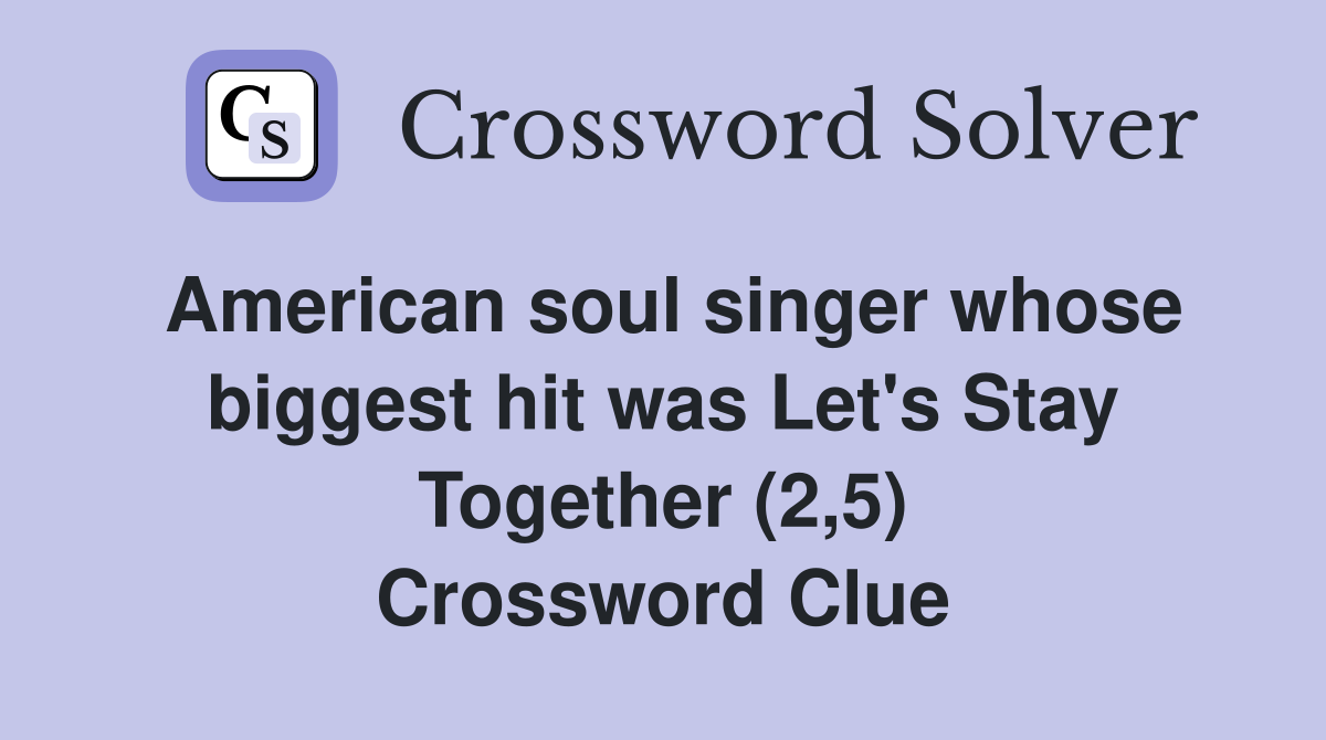 American soul singer whose biggest hit was Let's Stay Together (2,5) Crossword Clue