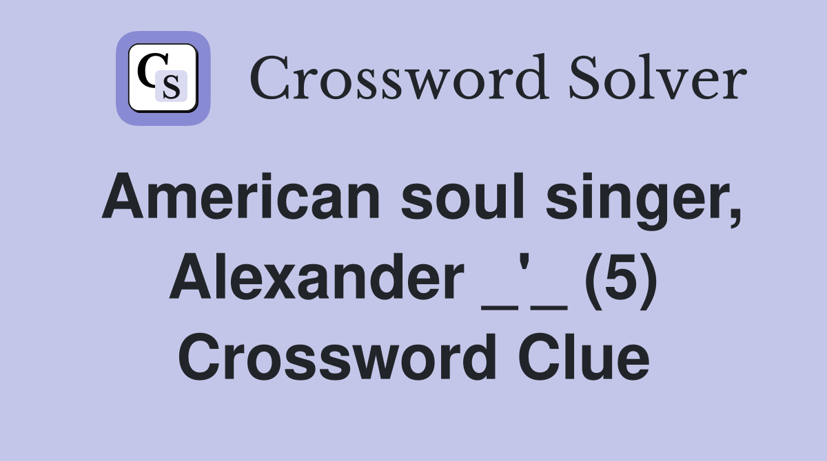 American soul singer, Alexander _'_ (5) Crossword Clue