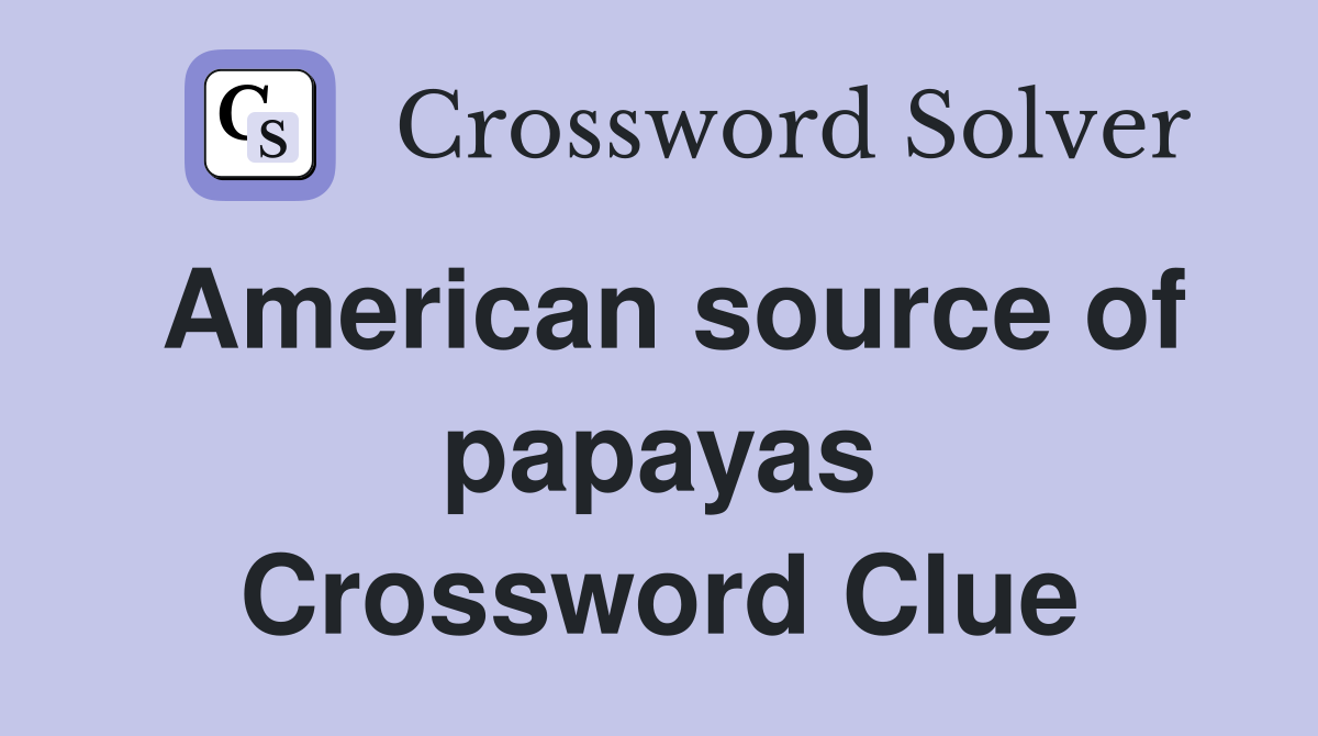American source of papayas Crossword Clue