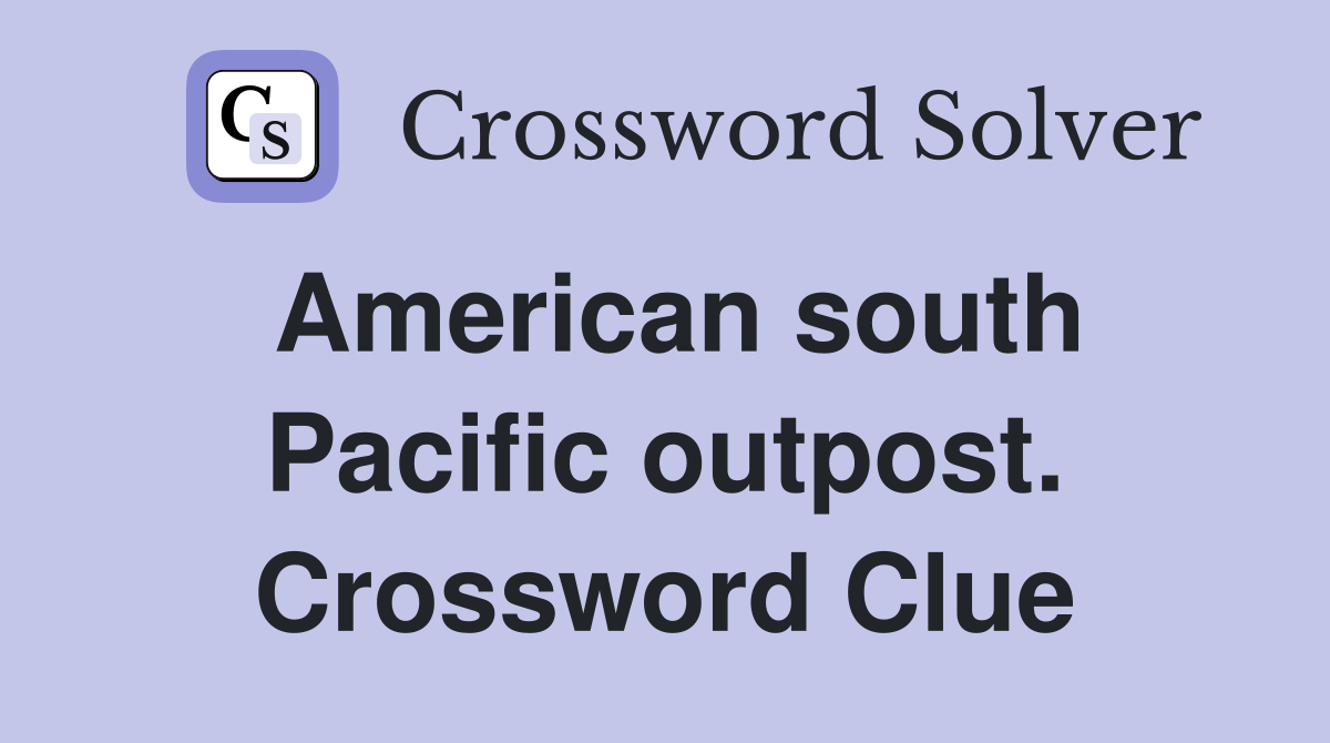 American south Pacific outpost. Crossword Clue