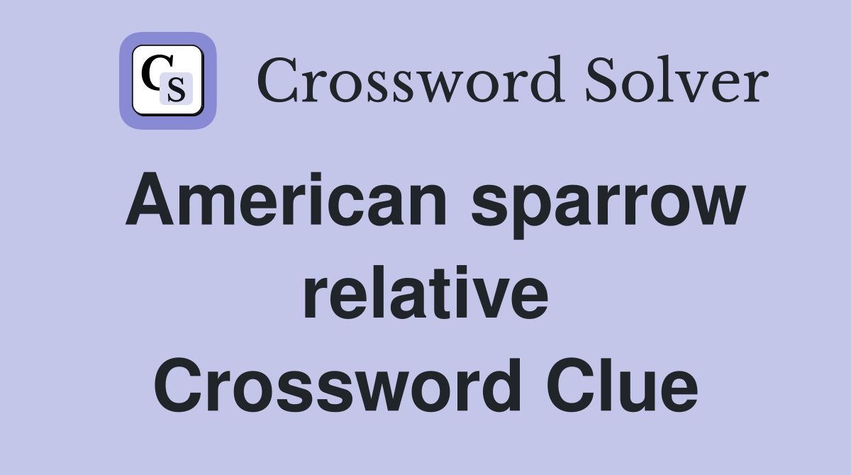 American sparrow relative Crossword Clue