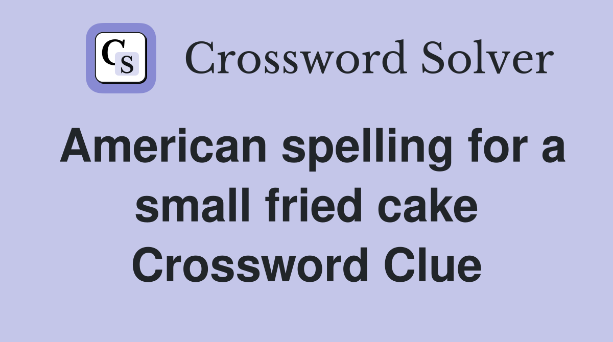 American spelling for a small fried cake Crossword Clue