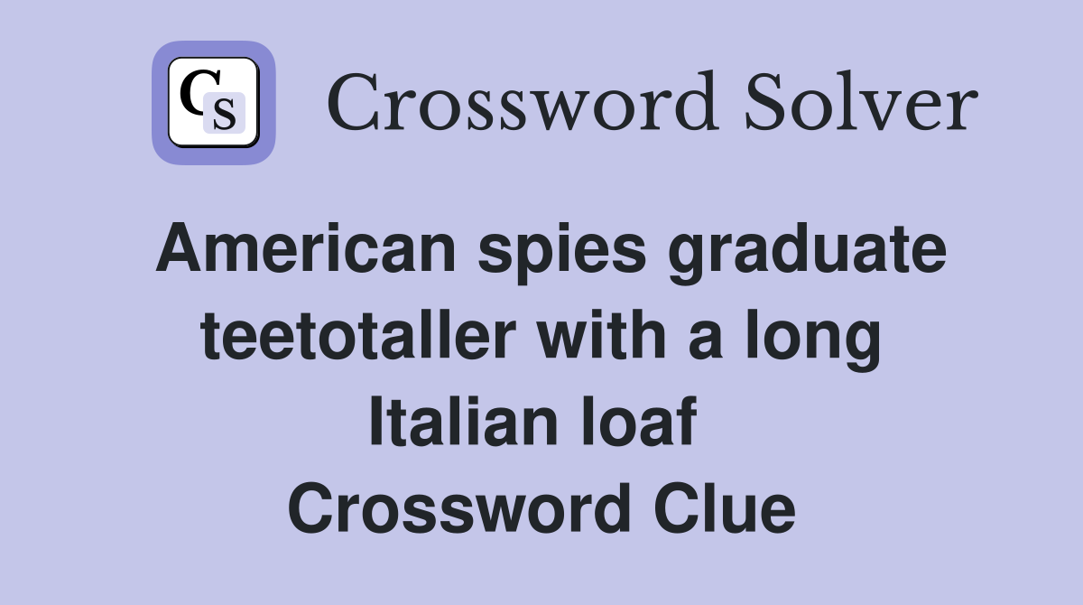 American spies graduate teetotaller with a long Italian loaf  Crossword Clue