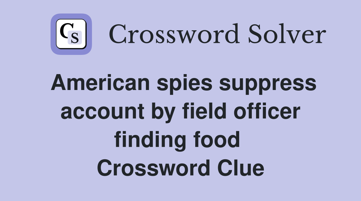 American spies suppress account by field officer finding food  Crossword Clue