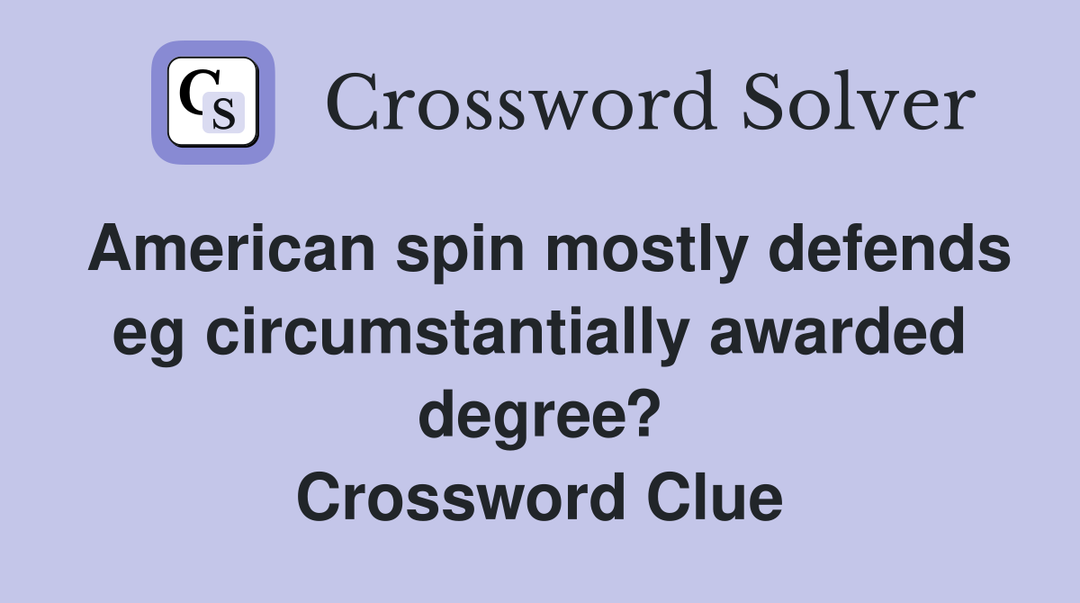 American spin mostly defends eg circumstantially awarded degree? Crossword Clue