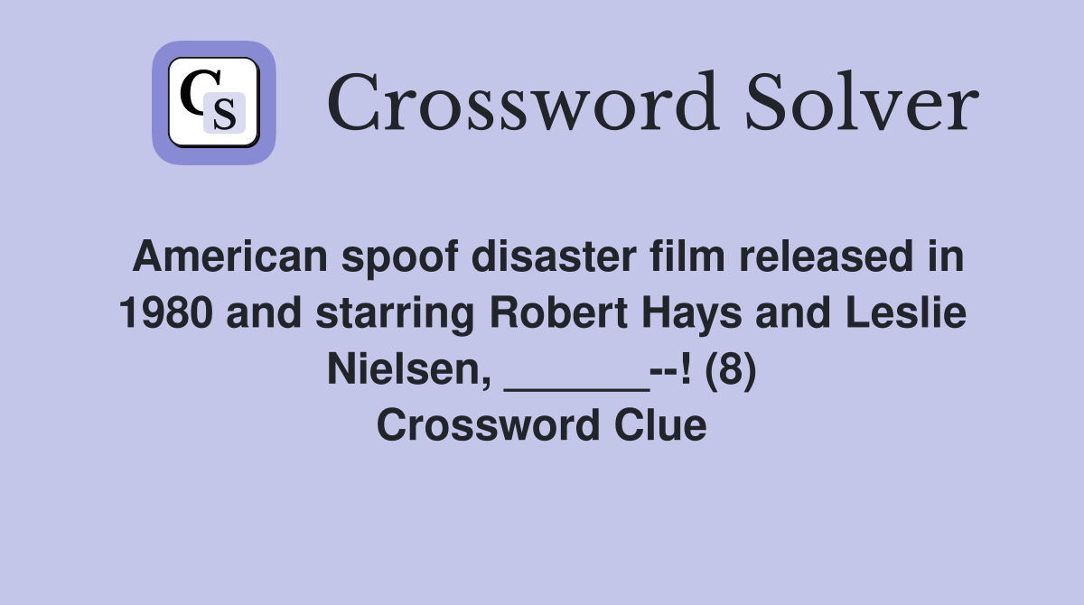 American spoof disaster film released in 1980 and starring Robert Hays and Leslie Nielsen, ______--! (8) Crossword Clue