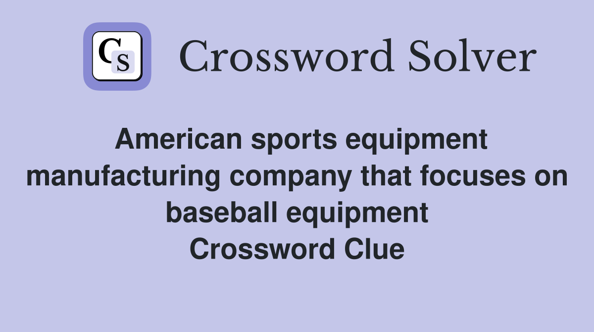 American sports equipment manufacturing company that focuses on baseball equipment Crossword Clue