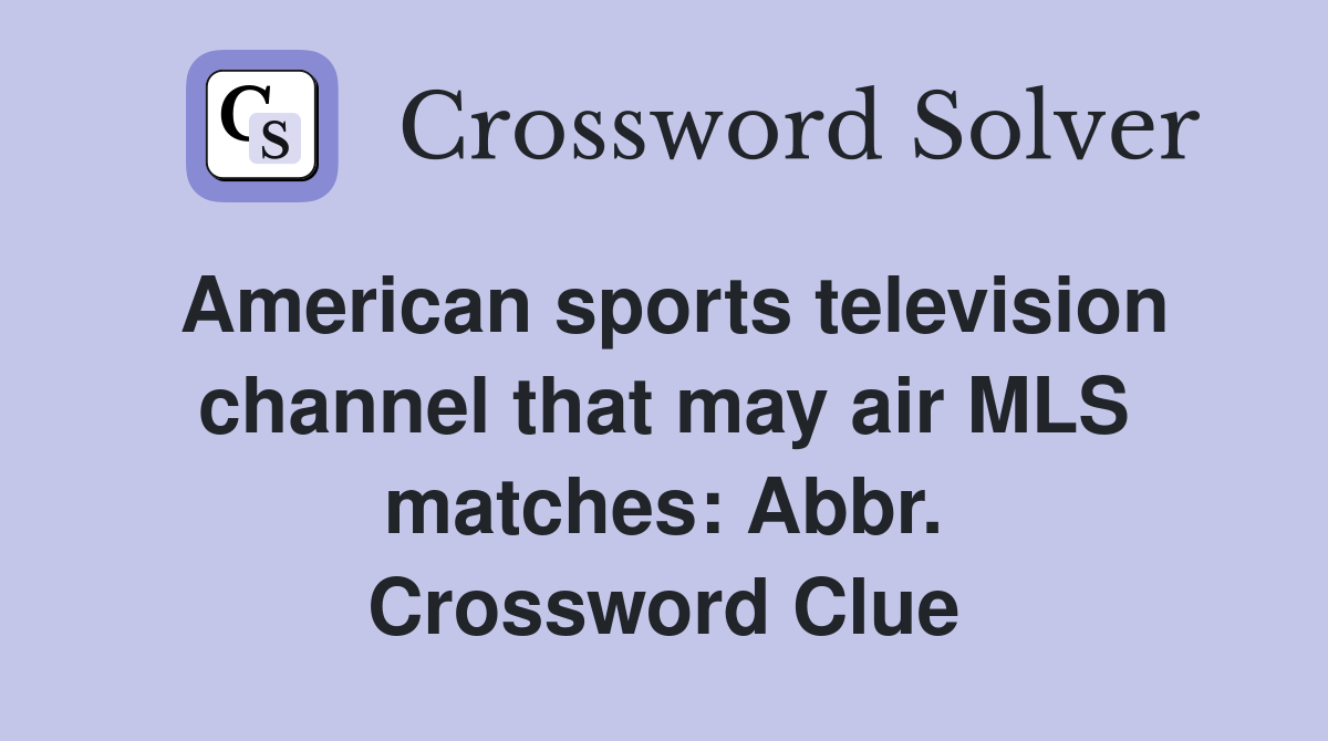 American sports television channel that may air MLS matches: Abbr. Crossword Clue