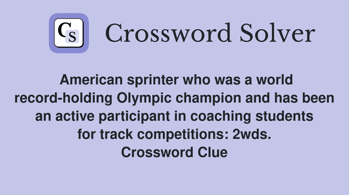 American sprinter who was a world record-holding Olympic champion and has been an active participant in coaching students for track competitions: 2wds. Crossword Clue