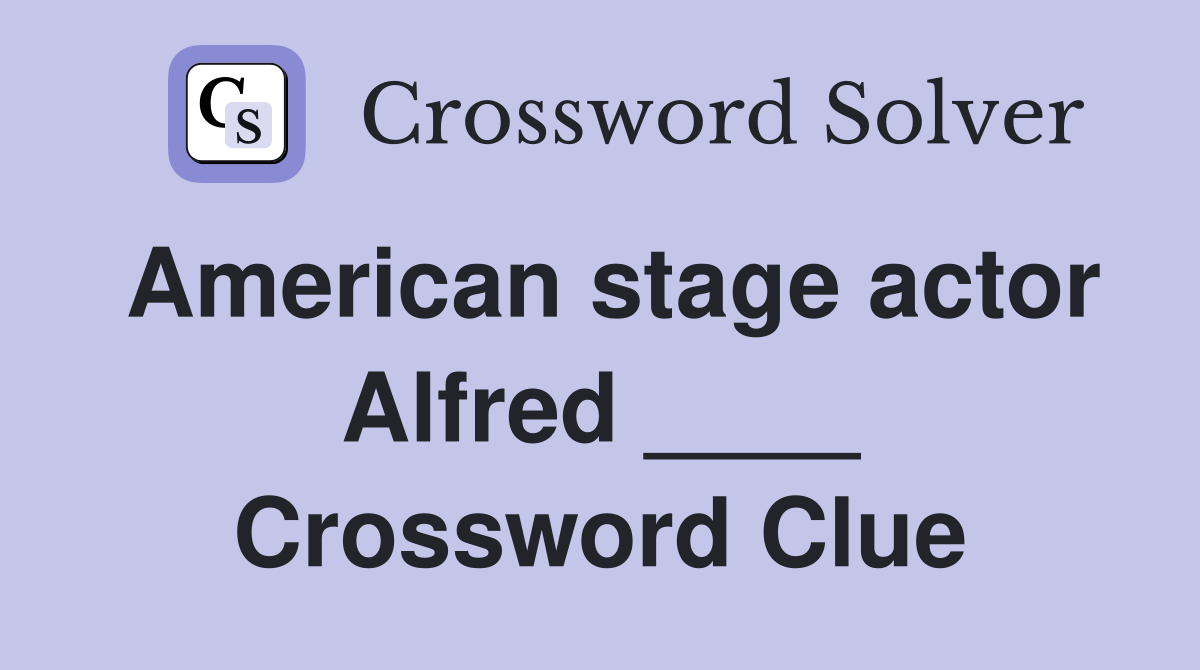 American stage actor Alfred ____ Crossword Clue