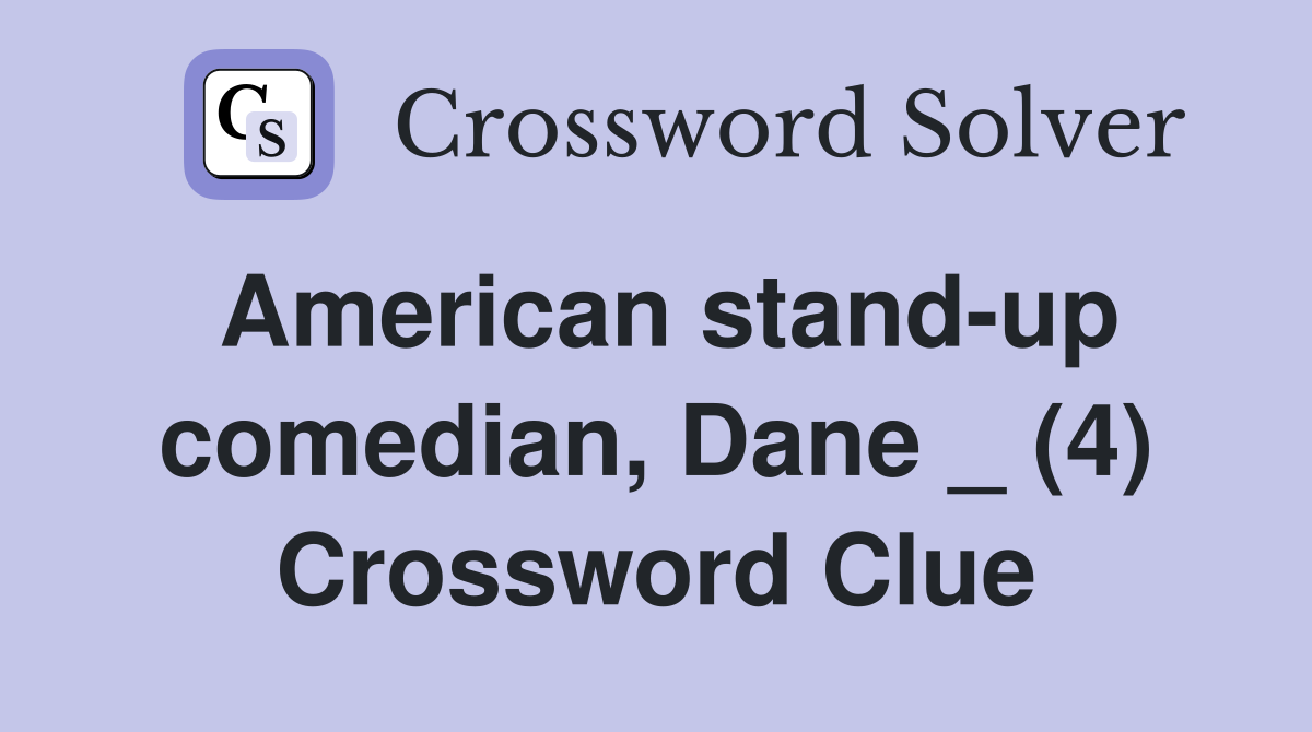 American stand-up comedian, Dane _ (4) Crossword Clue