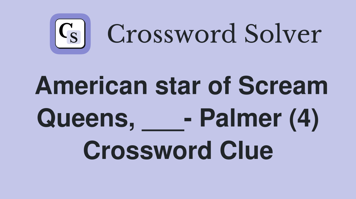 American star of Scream Queens, ___- Palmer (4) Crossword Clue