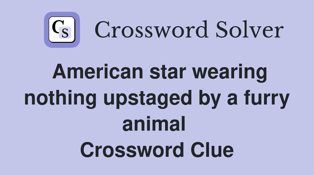 American star wearing nothing upstaged by a furry animal  Crossword Clue