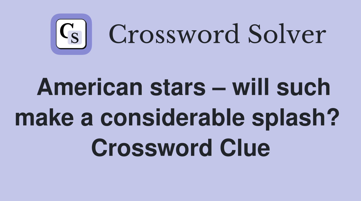 American stars – will such make a considerable splash?  Crossword Clue