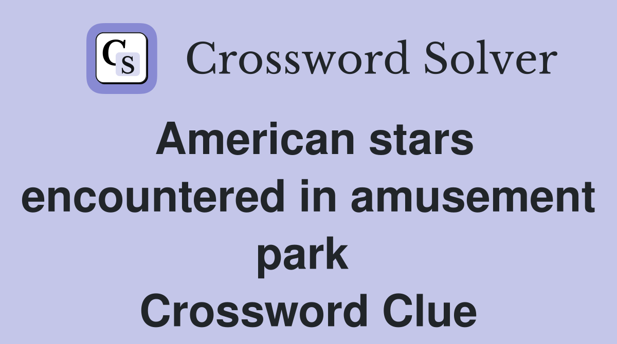 American stars encountered in amusement park  Crossword Clue
