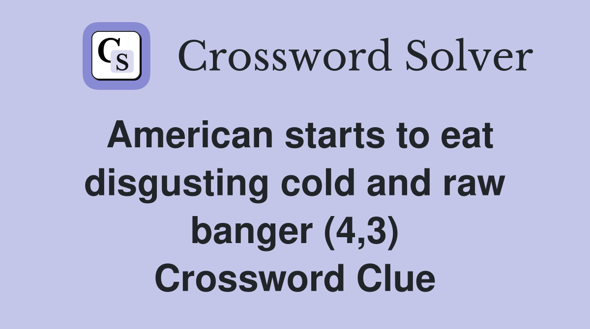 American starts to eat disgusting cold and raw banger (4,3) Crossword Clue