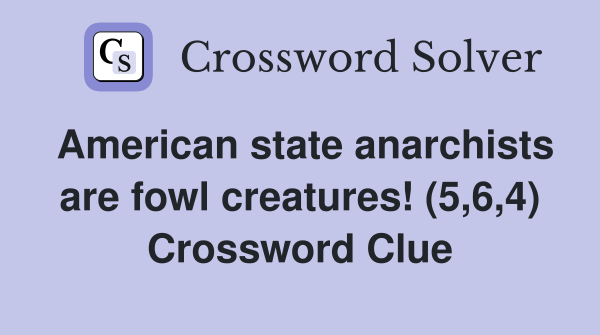 American state anarchists are fowl creatures! (5,6,4) Crossword Clue