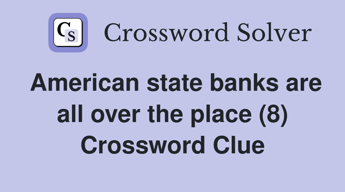 American state banks are all over the place (8) Crossword Clue