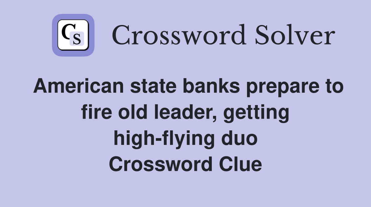 American state banks prepare to fire old leader, getting high-flying duo Crossword Clue