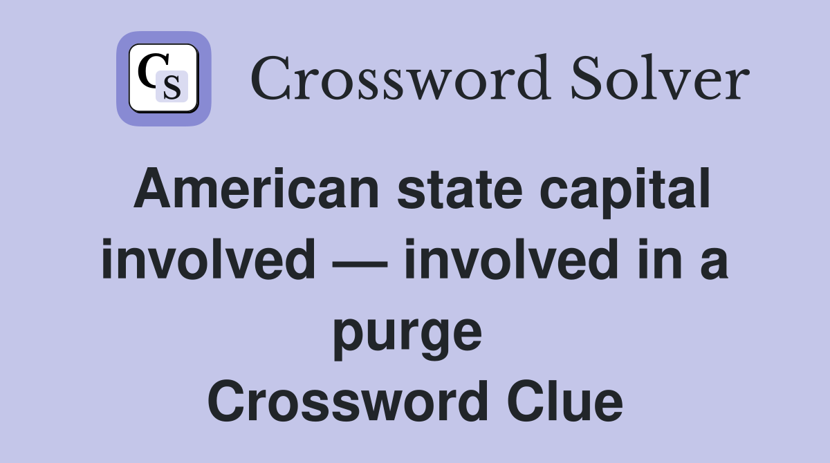 American state capital involved — involved in a purge  Crossword Clue
