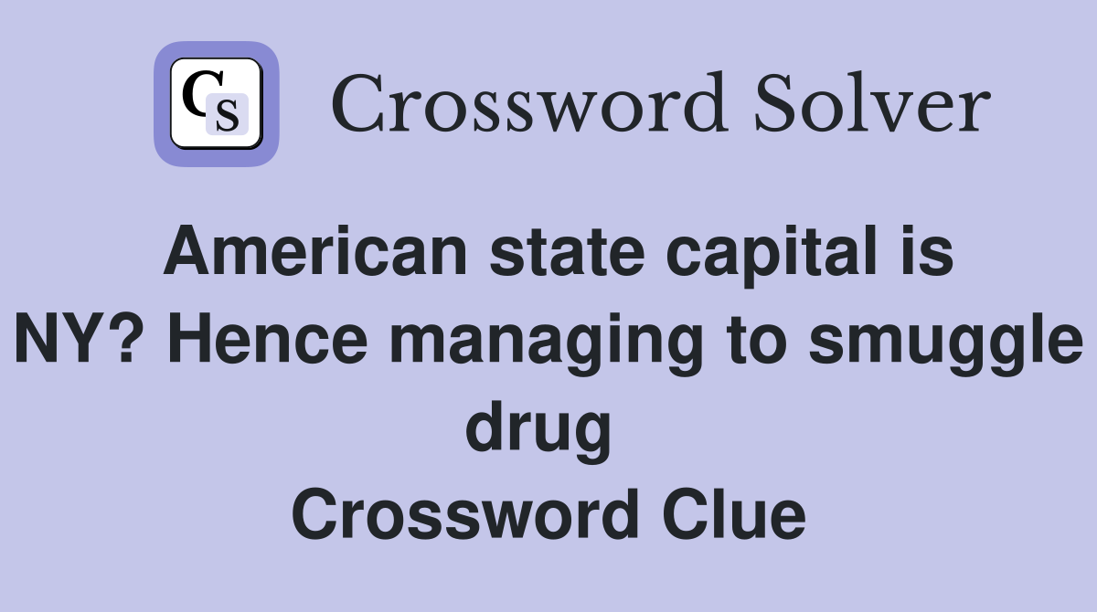 American state capital is NY? Hence managing to smuggle drug  Crossword Clue