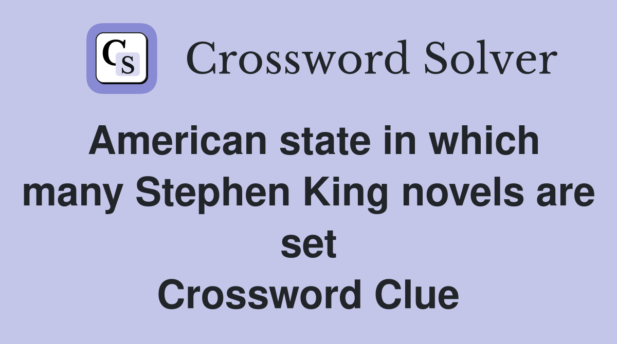 American state in which many Stephen King novels are set Crossword Clue