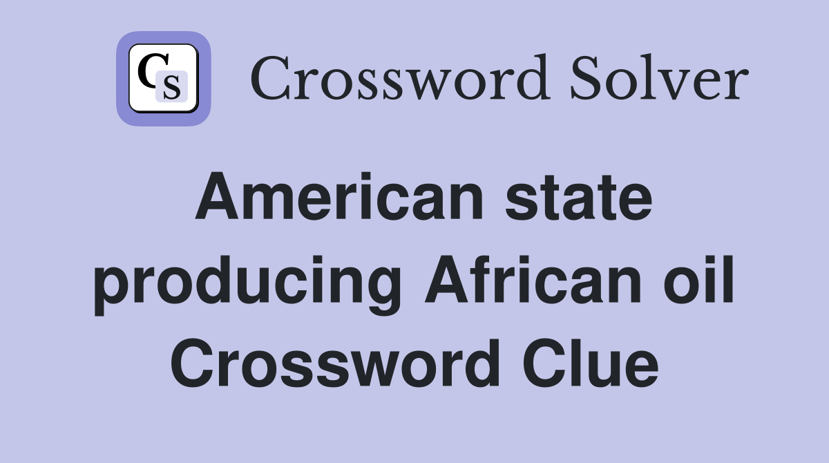 American state producing African oil Crossword Clue