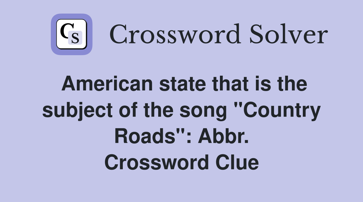 American state that is the subject of the song "Country Roads": Abbr. Crossword Clue