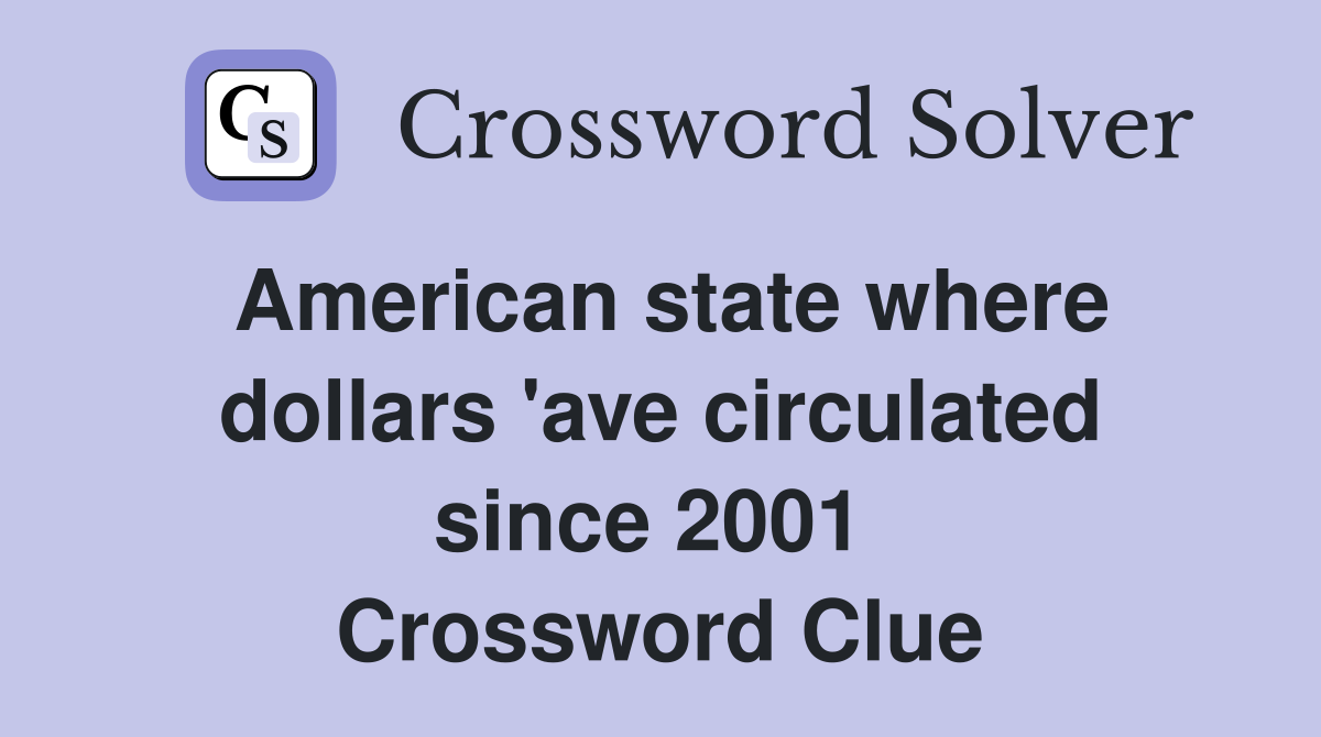 American state where dollars 'ave circulated since 2001  Crossword Clue