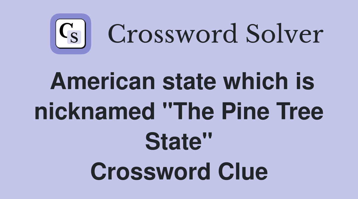 American state which is nicknamed "The Pine Tree State" Crossword Clue