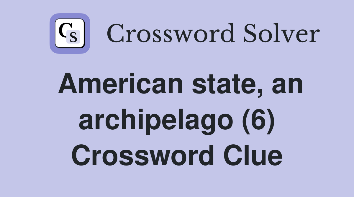 American state, an archipelago (6) Crossword Clue