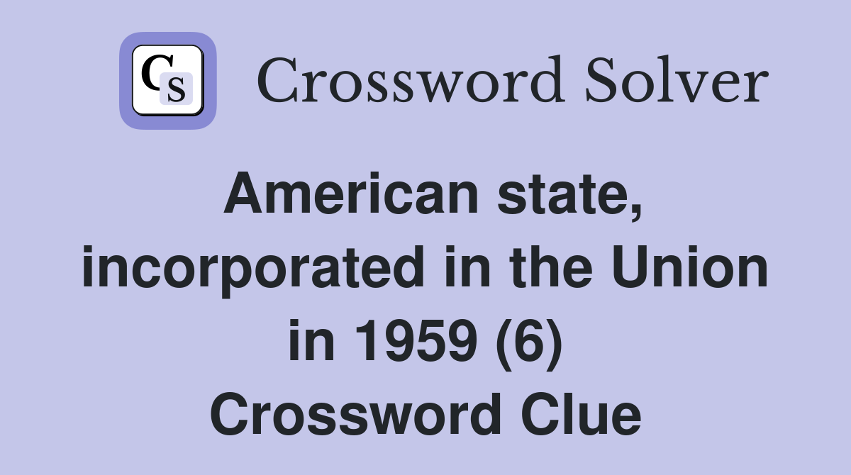 American state, incorporated in the Union in 1959 (6) Crossword Clue
