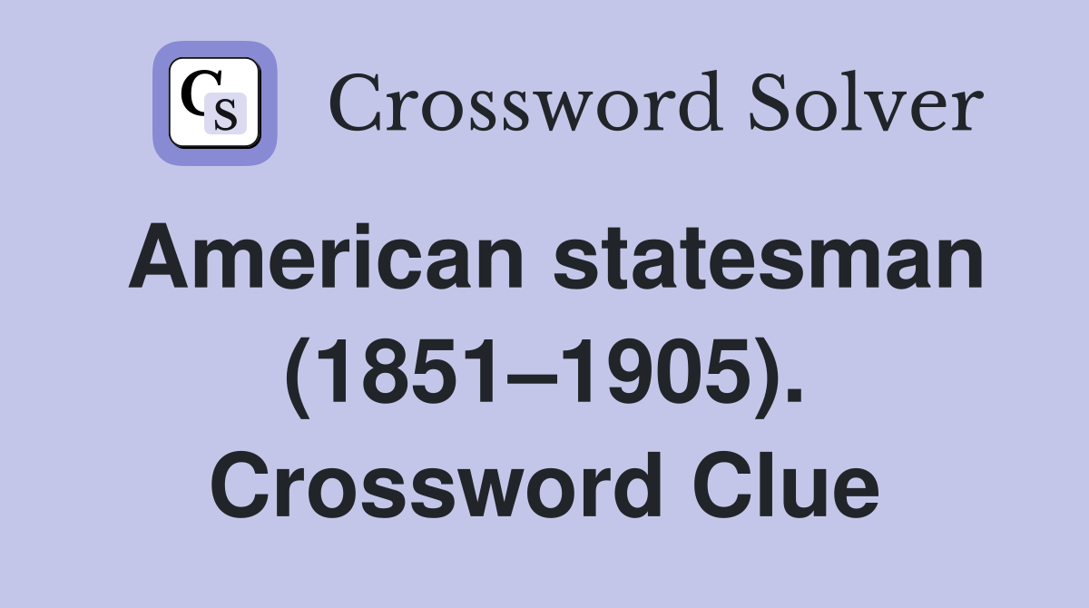 American statesman (1851–1905). Crossword Clue