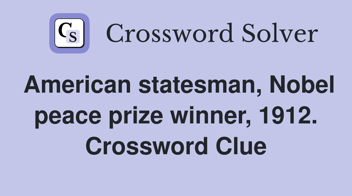 American statesman, Nobel peace prize winner, 1912. Crossword Clue