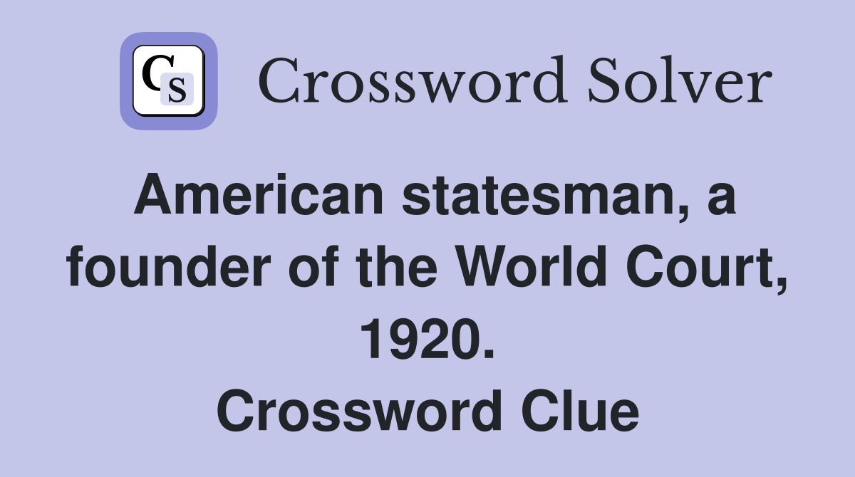 American statesman, a founder of the World Court, 1920. Crossword Clue