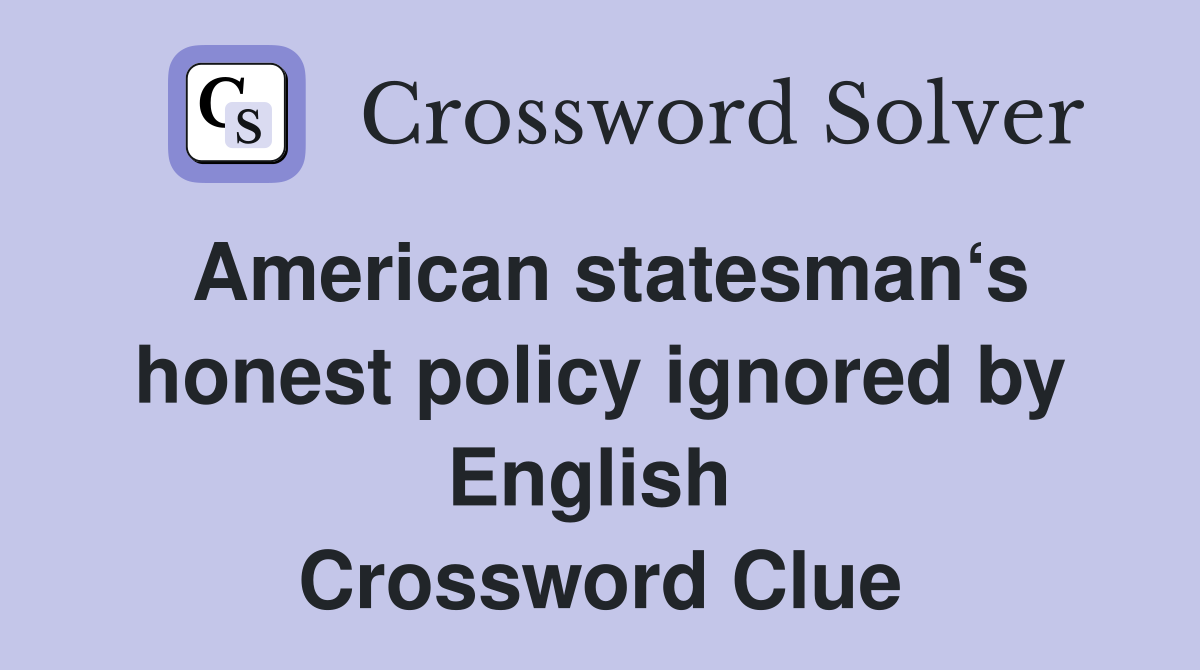 American statesman‘s honest policy ignored by English  Crossword Clue