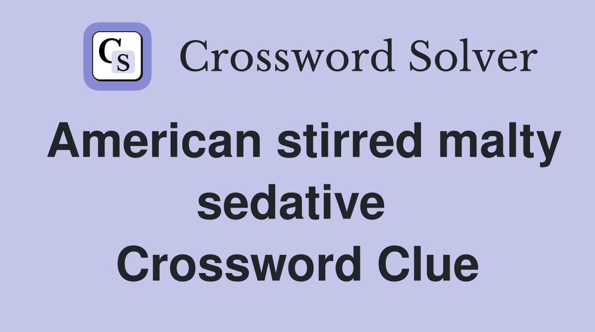 American stirred malty sedative  Crossword Clue
