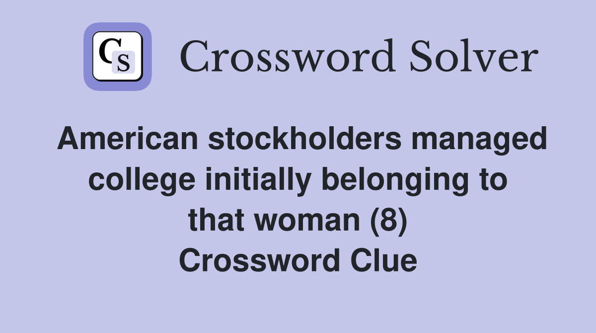 American stockholders managed college initially belonging to that woman (8) Crossword Clue