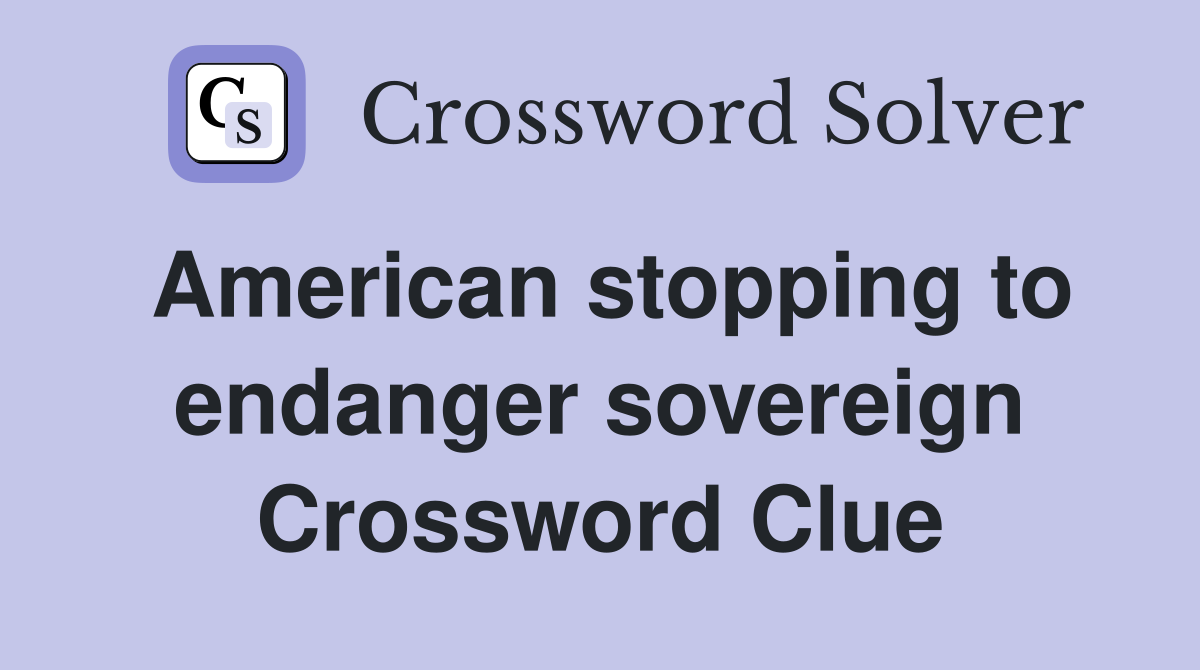 American stopping to endanger sovereign Crossword Clue